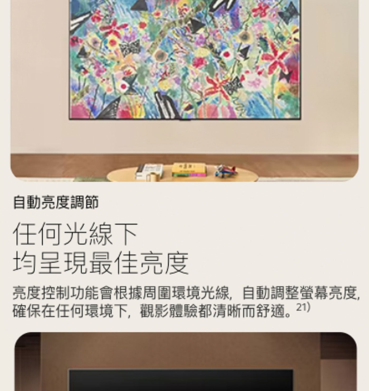 自動亮度調節 任何光線下 均呈現最佳亮度 亮度控制功能會根據周圍環境光線,自動調整螢幕亮度, 確保在任何環境下,觀影體驗都清晰而舒適。21