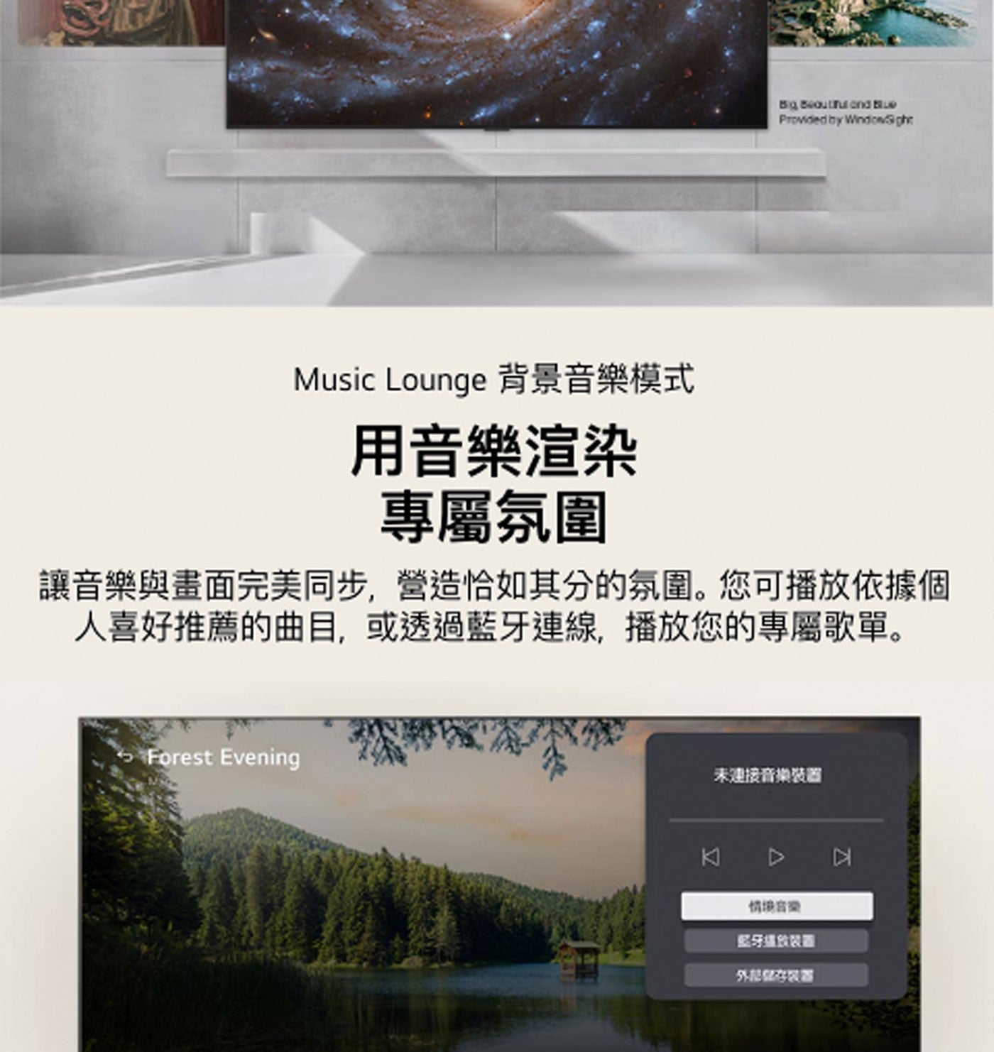 Big Beautiful and Blue Provided by Windows gh Music Lounge 背景音樂模式 用音樂渲染 專屬氛圍 讓音樂與畫面完美同步,營造恰如其分的氛圍。