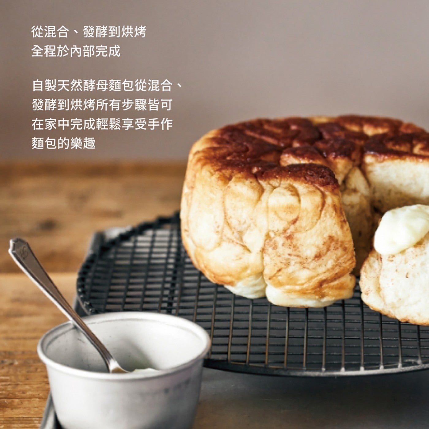 從混合、發酵到烘烤 全程於內部完成 自製天然酵母麵包從混合、 發酵到烘烤所有步驟皆可 在家中完成輕鬆享受手作 麵包的樂趣