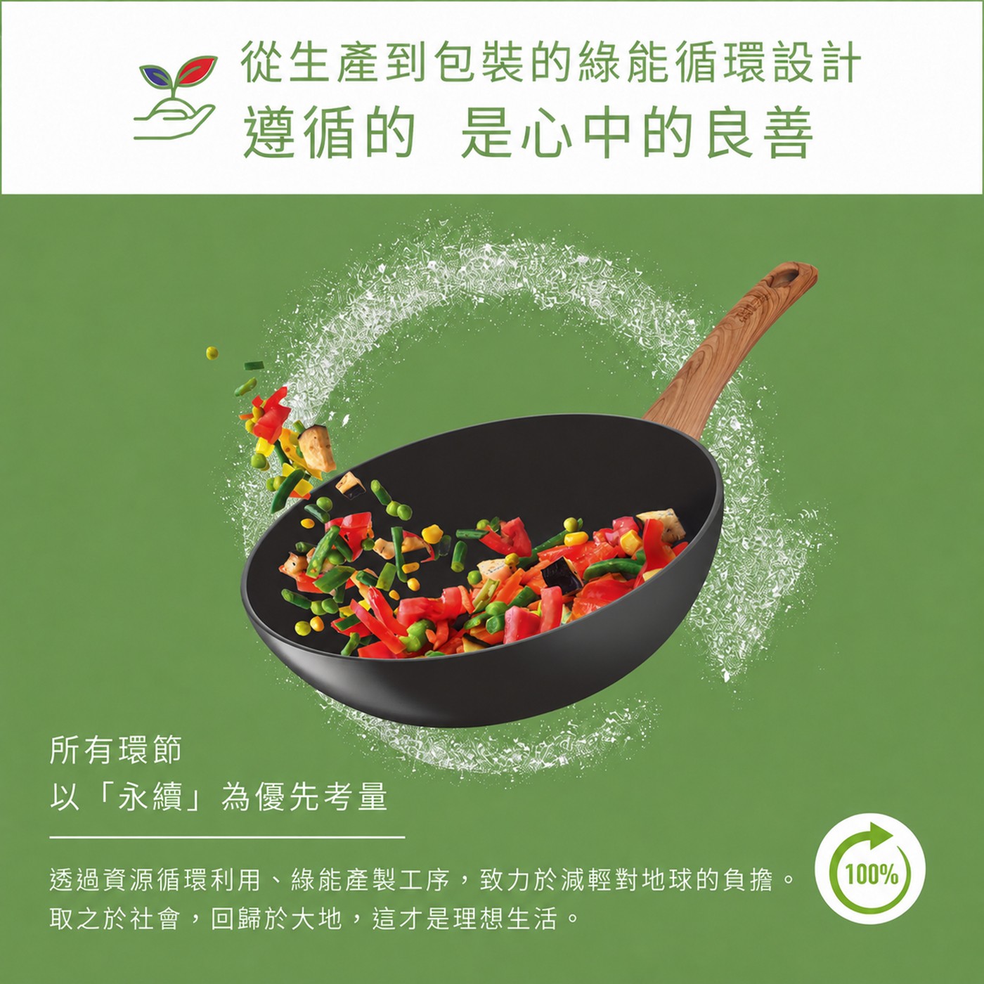 從生產到包裝的綠能循環設計 遵循的是心中的良善 所有環節 以「永續」為優先考量 透過資源循環利用、綠能產製工序,致力於減輕對地球的負擔。 取之於社會,回歸於大地,這才是理想生活。