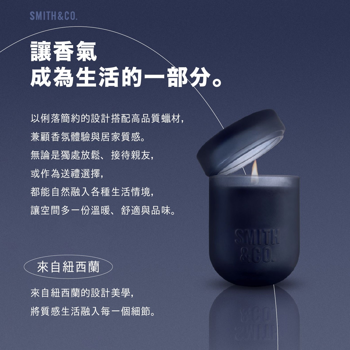 SMITHCO. 讓香氣 成為生活的1部分。 以俐落簡約的設計搭配高品質蠟材, 兼顧香氛體驗與居家質感。