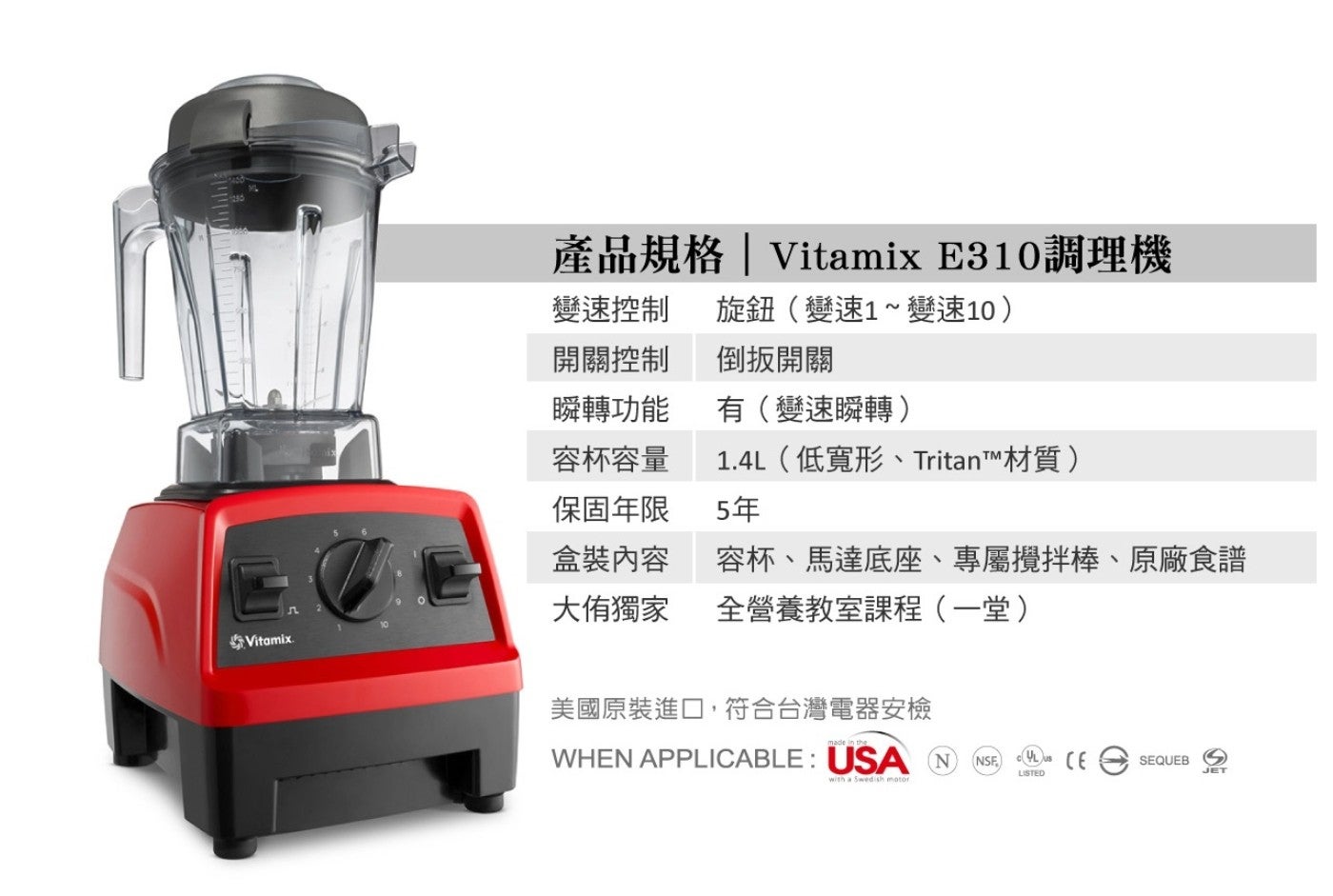 產品規格 Vitamix E310 調理機 變速控制 旋鈕變速 x1 變速 10 開關控制 倒扳開關 瞬轉功能 有變速瞬轉 容杯容量 x1.