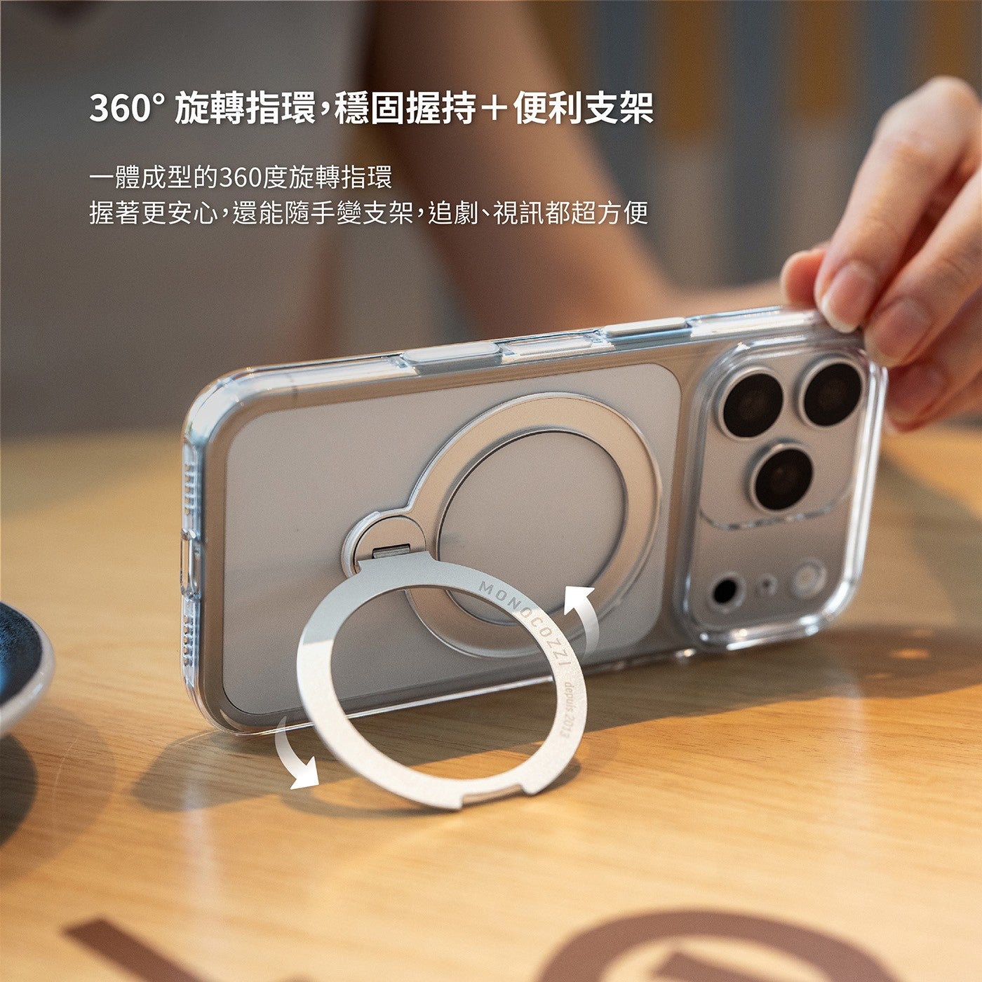 360旋轉指環,穩固握持便利支架 1 體成型的 360 度旋轉指環握著更安心,還能隨手變支架,追劇視訊都超方便 MONOCOZZI