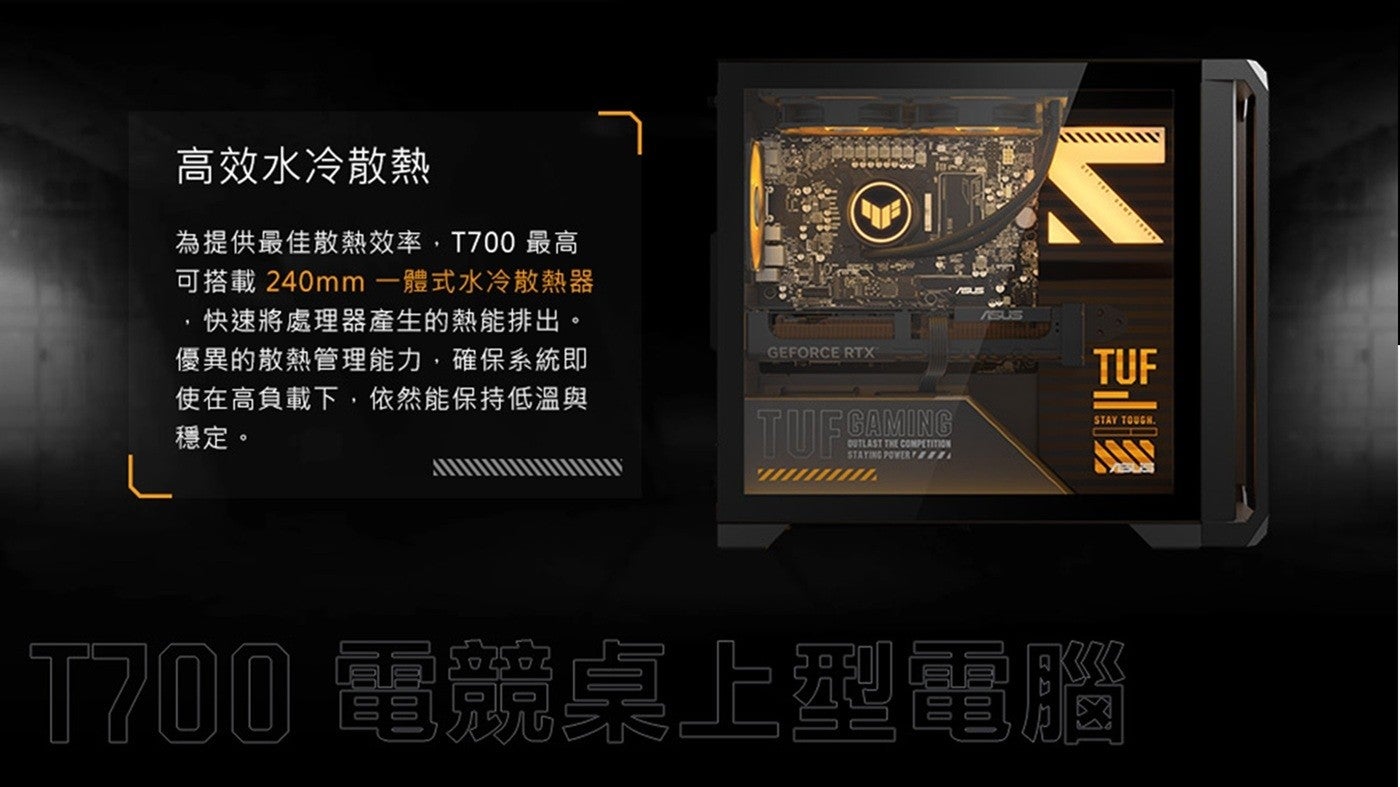 高效水冷散熱為提供最佳散熱效率,T700 最高可搭載 240mm 1 體式水冷散熱器快速將處理器產生的熱能排出優異的散熱管理能力,確保系統即使在高負載下,依然能保持低溫與穩定 T700 電競桌上型電腦