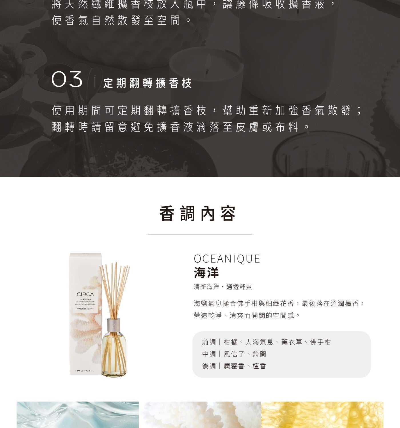 將天然纖維擴香枝放人瓶中,讓滕條吸收擴香液, 使香氣自然散發至空間 03 定期翻轉擴香枝 使用期間可定期翻轉擴香枝,幫助重新加強香氣散發; 翻轉時請留意避免擴香液滴落至皮膚或布料