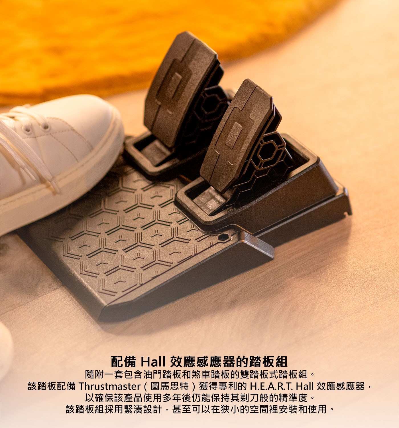 配備 Hall效應感應器的踏板組 隨附1套包含油門踏板和煞車踏板的雙踏板式踏板組。 該踏板配備 Thrustmaster(圖馬思特)獲得專利的H.E.A.R.T.Hall效應感應器, 以確保該產品使用多年後仍能保持其剃刀般的精準度。