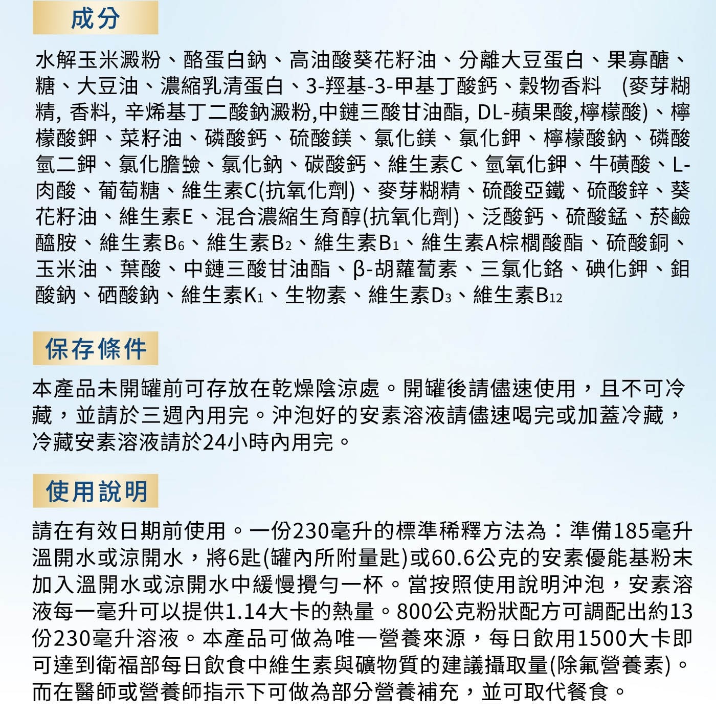 保存條件本產品未開罐前可存放在乾燥陰涼處。開罐後請儘速使用,且不可冷藏,並請於三週內用完。沖泡好的安素溶液請儘速喝完或加蓋冷藏,冷藏安素溶液請於24小時內用完。