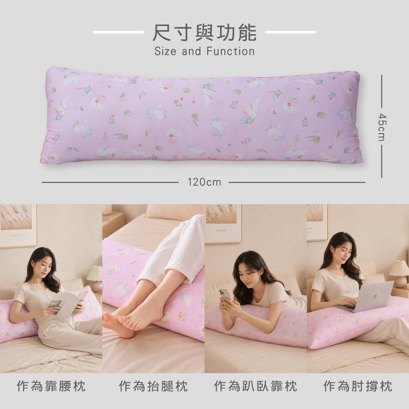 DEALING 尺寸與功能 Size and Function 120cm ALING HEALING 45cm 作為靠腰枕 作為抬腿枕 作為趴臥靠枕 作為肘撐枕