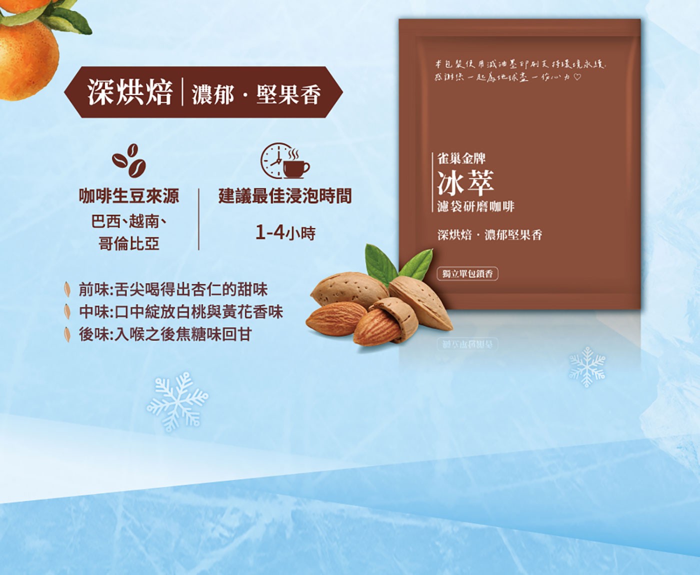 深烘培濃郁果香,咖啡生豆來源巴西,越南以及哥倫比亞,建議最佳浸泡時間1-4小時,前味杏仁的甜味,中味善放白桃與黃花香味,後味有焦糖味回甘.