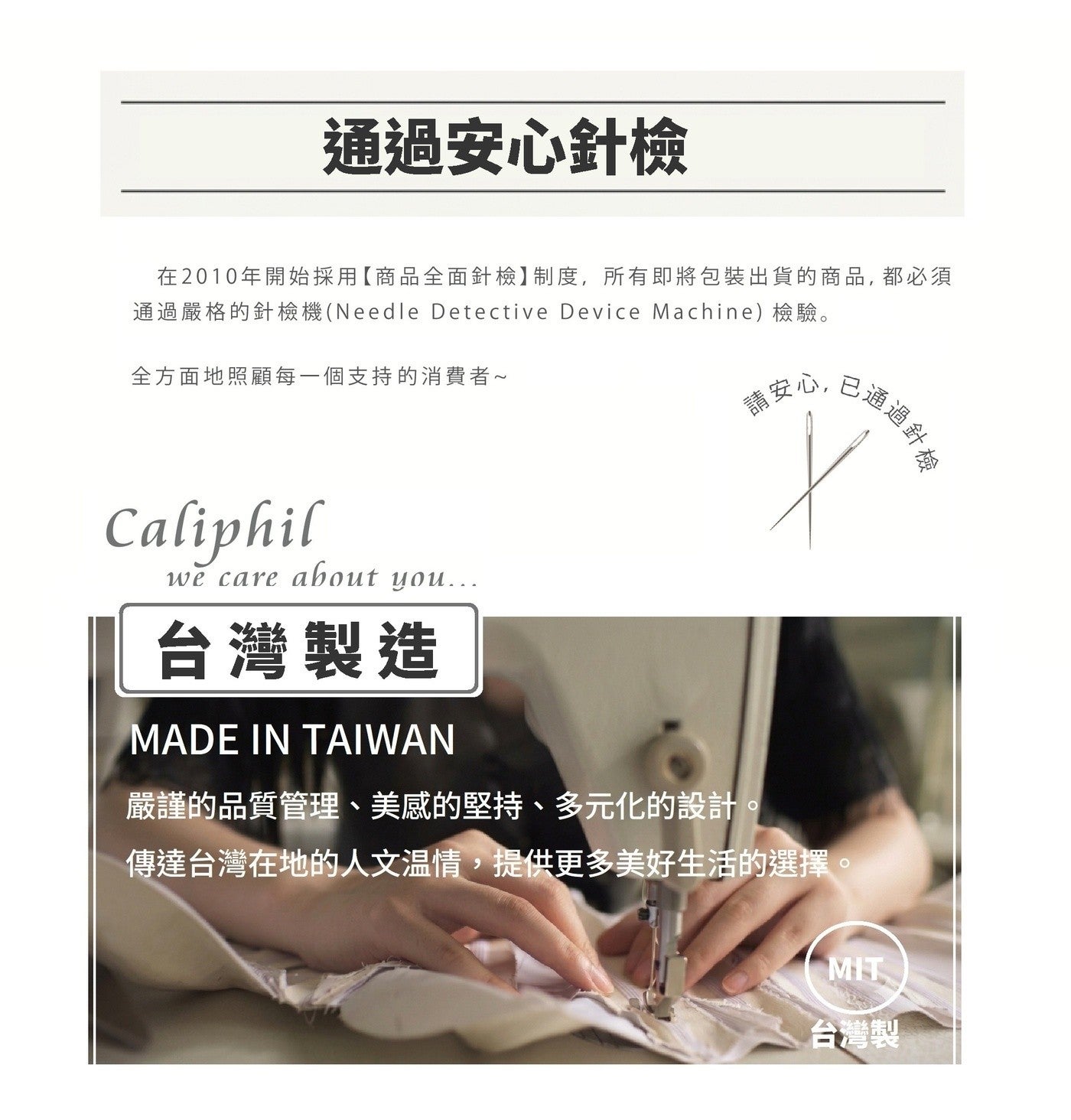 通過安心針檢 在2010年開始採用商品全面針檢制度,所有即將包裝出貨的商品,都必須 通過嚴格的針檢機Needle Detective Device Machine檢驗。