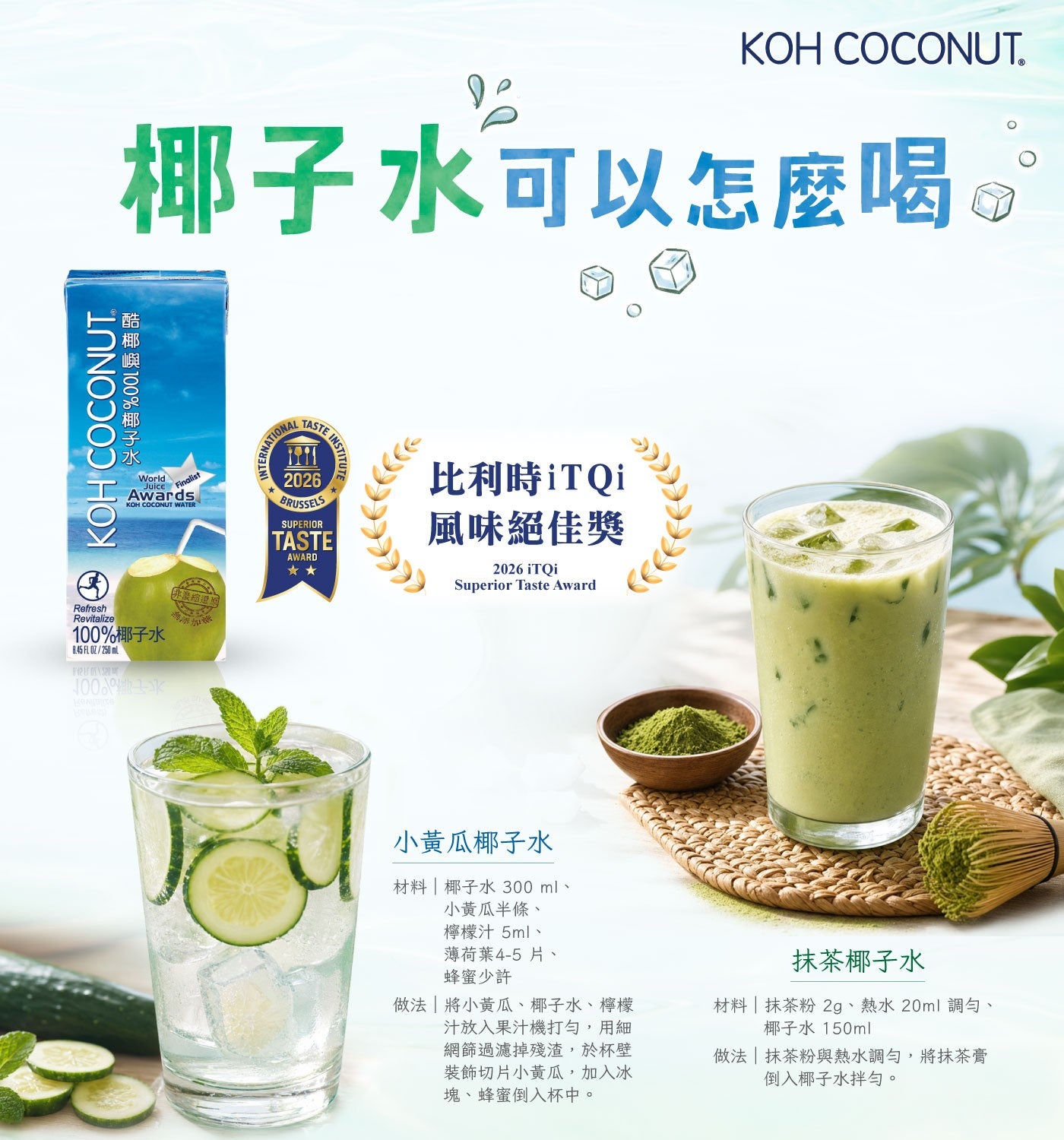 椰子水可以怎麼喝 100椰子水酷椰嶼100椰子水比利時iTQi 風味絕佳獎加糖小黃瓜椰子水材料椰子水 300 ml、 小黃瓜半條、 檸檬汁 5ml、 薄荷葉4-5片、 蜂蜜少許做法將小黃瓜、椰子水、檸檬汁放入果汁機打勻,用細網篩過濾掉殘渣...