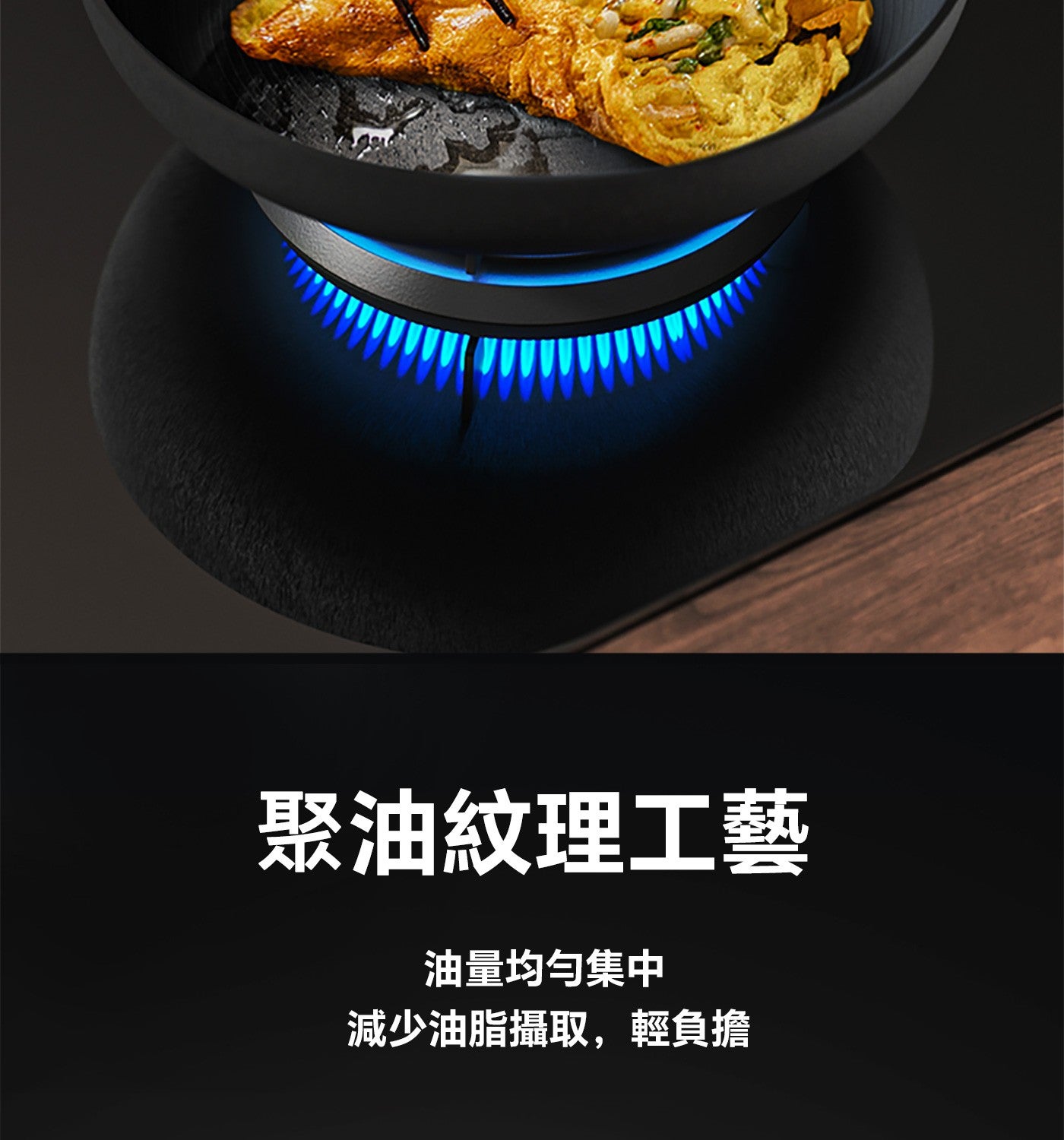 聚油紋理工藝 油量均匀集中 減少油脂攝取,輕負擔