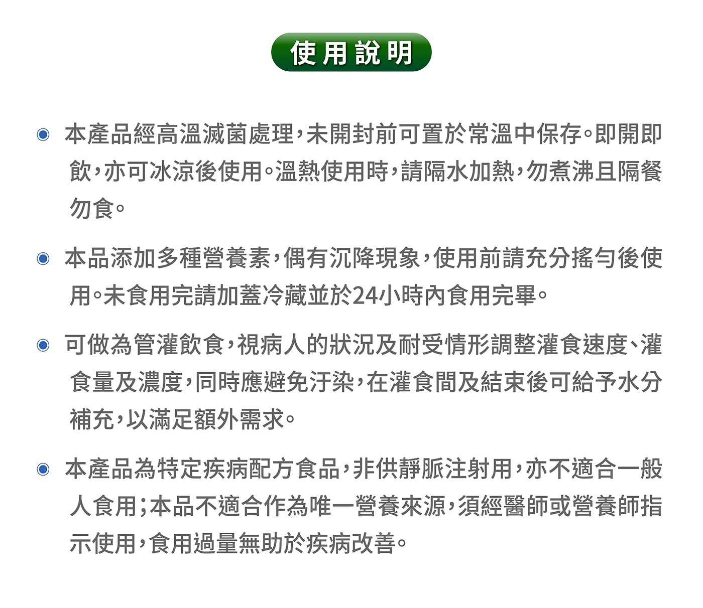本產品經高溫滅菌處理,未開封前可置於常溫中保存。即開即飲,亦可冰涼後使用。溫熱使用時,請隔水加熱,勿煮沸且隔餐勿食