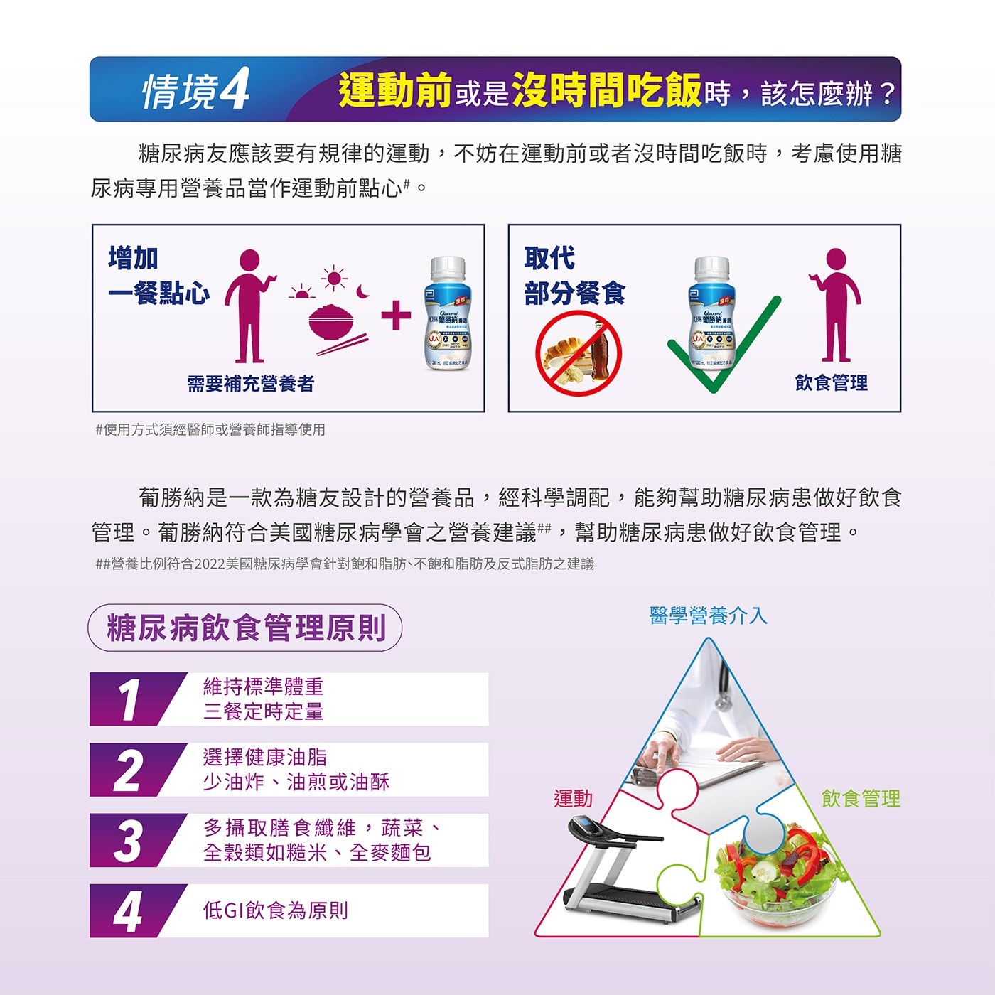 情境4 運動前或是沒時間吃飯時,該怎麼辦? 糖尿病友應該要有規律的運動,不妨在運動前或者沒時間吃飯時,考慮使用糖 尿病專用營養品當作運動前點心。